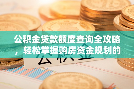 东洲公积金贷款额度查询全攻略，轻松掌握购房资金规划的关键