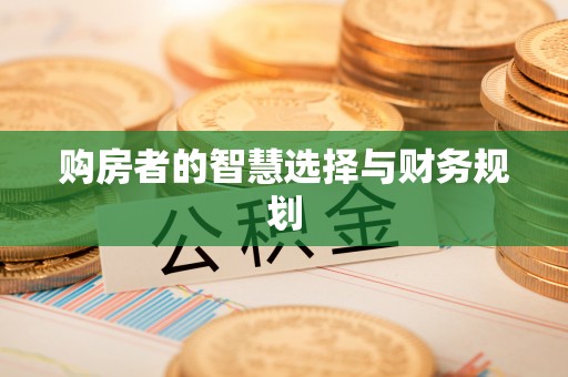 东洲购房者的智慧选择与财务规划
