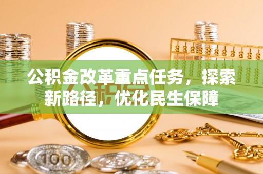 东洲公积金改革重点任务，探索新路径，优化民生保障