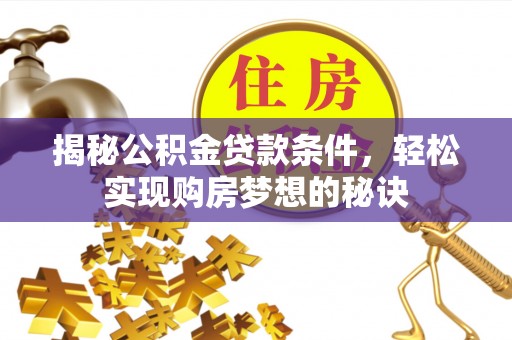东洲揭秘公积金贷款条件，轻松实现购房梦想的秘诀