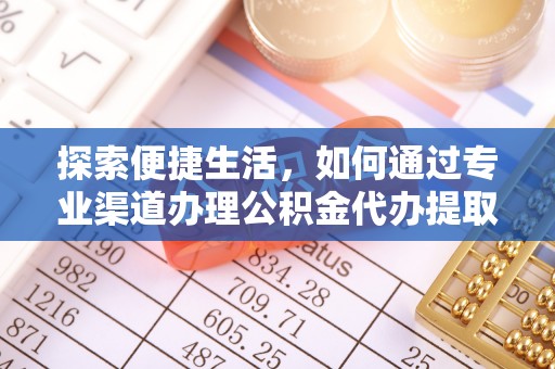 东洲探索便捷生活，如何通过专业渠道办理公积金代办提取业务