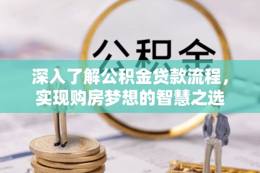 东洲深入了解公积金贷款流程，实现购房梦想的智慧之选