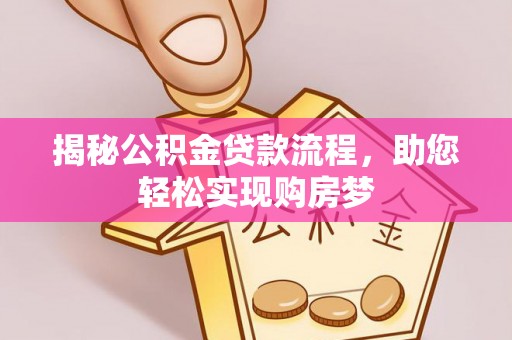 东洲揭秘公积金贷款流程，助您轻松实现购房梦