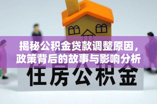 东洲揭秘公积金贷款调整原因，政策背后的故事与影响分析