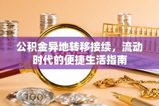 东洲公积金异地转移接续，流动时代的便捷生活指南