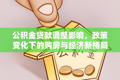 东洲公积金贷款调整影响，政策变化下的购房与经济新格局