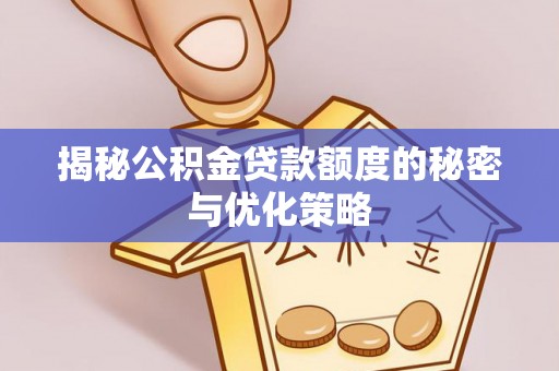 东洲揭秘公积金贷款额度的秘密与优化策略