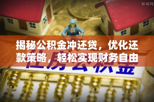 东洲揭秘公积金冲还贷，优化还款策略，轻松实现财务自由