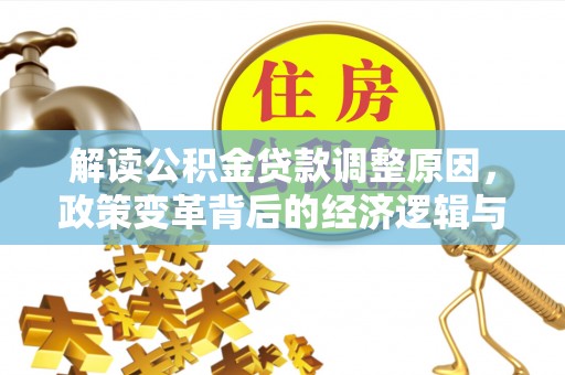东洲解读公积金贷款调整原因，政策变革背后的经济逻辑与民生影响